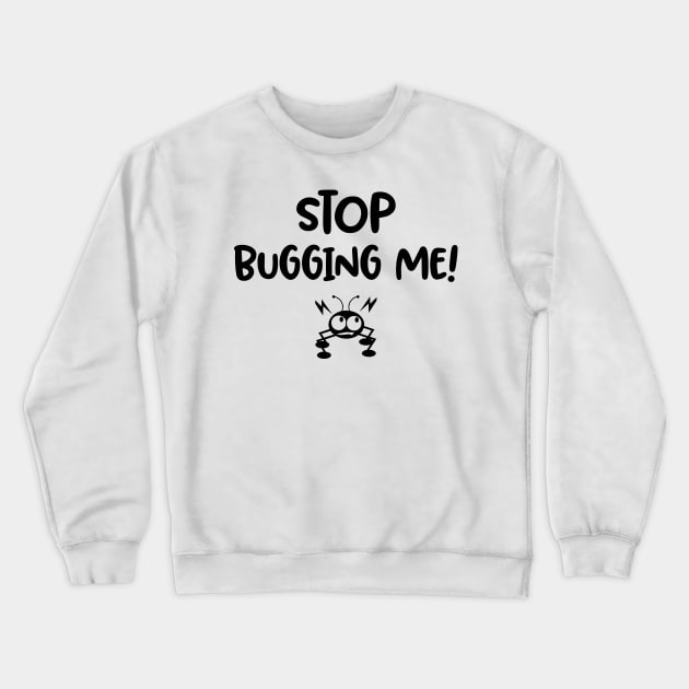 Stop Bugging me / funny quote Crewneck Sweatshirt by Naumovski